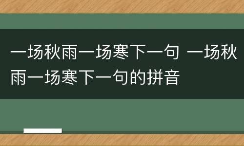 一场秋雨一场寒下一句 一场秋雨一场寒下一句的拼音