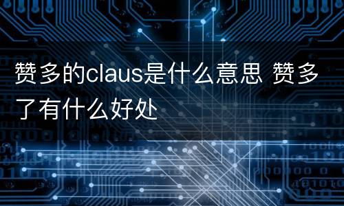 赞多的claus是什么意思 赞多了有什么好处