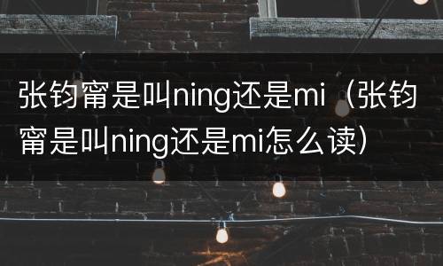 张钧甯是叫ning还是mi（张钧甯是叫ning还是mi怎么读）
