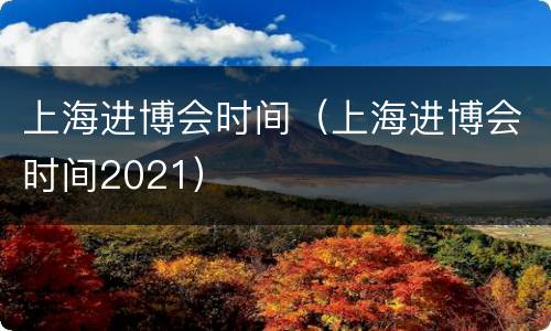 上海进博会时间（上海进博会时间2021）