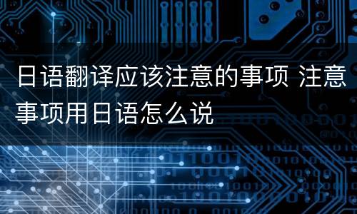 日语翻译应该注意的事项 注意事项用日语怎么说