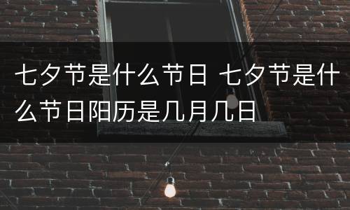 七夕节是什么节日 七夕节是什么节日阳历是几月几日