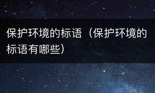保护环境的标语（保护环境的标语有哪些）