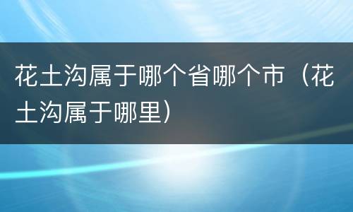 花土沟属于哪个省哪个市（花土沟属于哪里）
