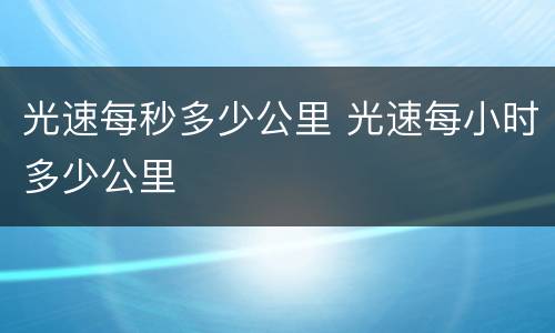 光速每秒多少公里 光速每小时多少公里