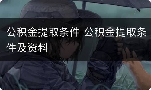 公积金提取条件 公积金提取条件及资料