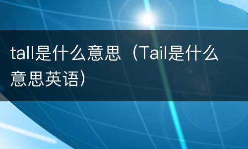 tall是什么意思（Tail是什么意思英语）