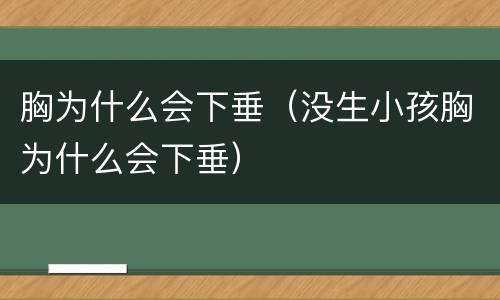 胸为什么会下垂（没生小孩胸为什么会下垂）