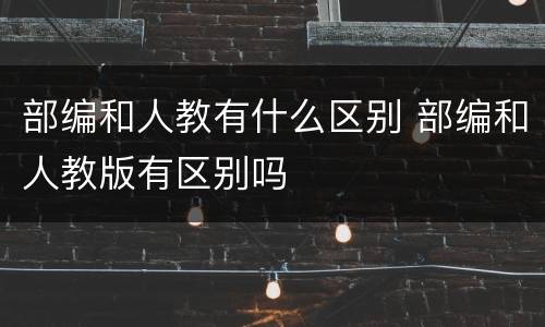 部编和人教有什么区别 部编和人教版有区别吗