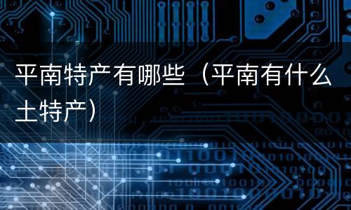 平南特产有哪些（平南有什么土特产）