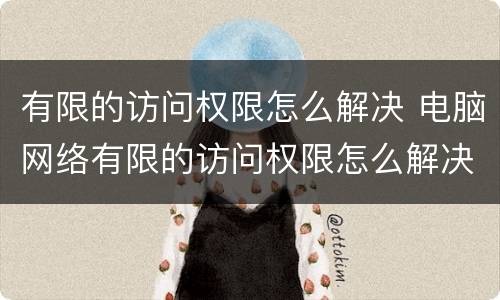 有限的访问权限怎么解决 电脑网络有限的访问权限怎么解决