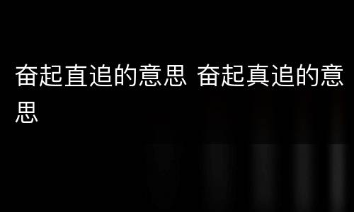 奋起直追的意思 奋起真追的意思