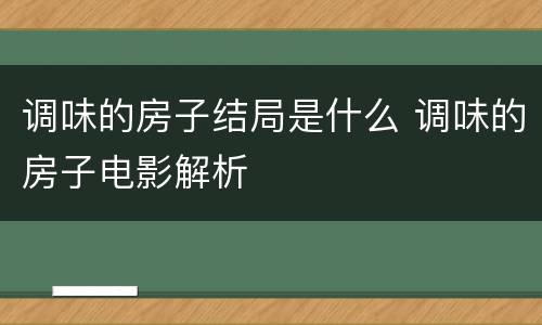 调味的房子结局是什么 调味的房子电影解析