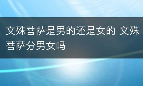 文殊菩萨是男的还是女的 文殊菩萨分男女吗