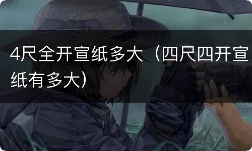 4尺全开宣纸多大（四尺四开宣纸有多大）