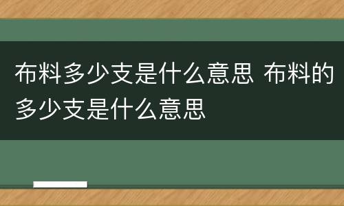 布料多少支是什么意思 布料的多少支是什么意思