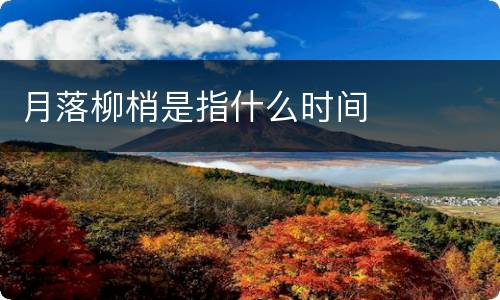 月落柳梢是指什么时间