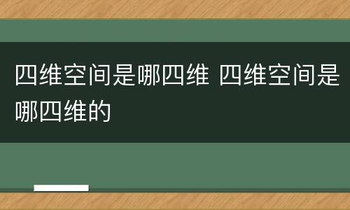 四维空间是哪四维 四维空间是哪四维的
