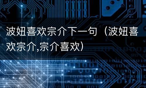 波妞喜欢宗介下一句（波妞喜欢宗介,宗介喜欢）