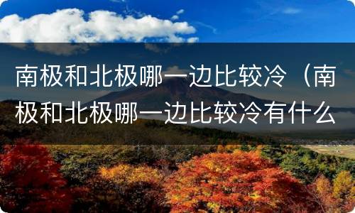 南极和北极哪一边比较冷（南极和北极哪一边比较冷有什么动物）