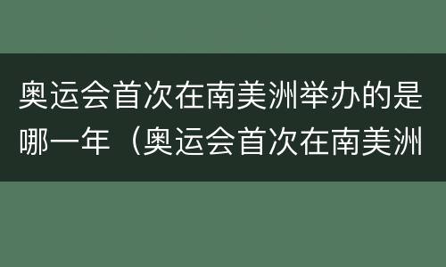 奥运会首次在南美洲举办的是哪一年（奥运会首次在南美洲举办的是哪一年举办的）