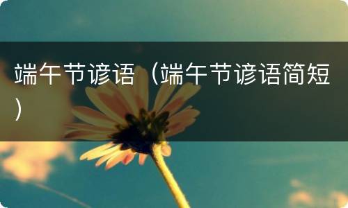 端午节谚语（端午节谚语简短）