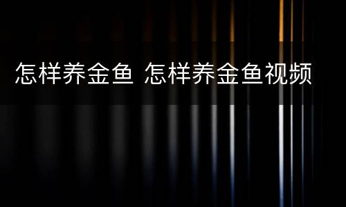 怎样养金鱼 怎样养金鱼视频
