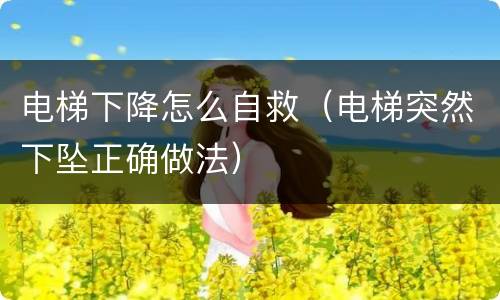 电梯下降怎么自救（电梯突然下坠正确做法）