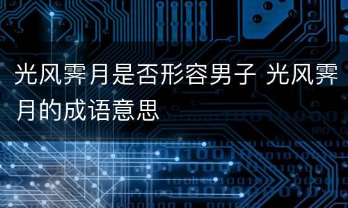 光风霁月是否形容男子 光风霁月的成语意思