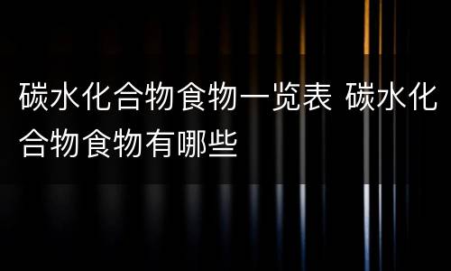 碳水化合物食物一览表 碳水化合物食物有哪些