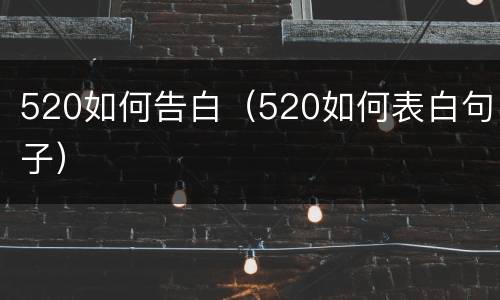 520如何告白（520如何表白句子）