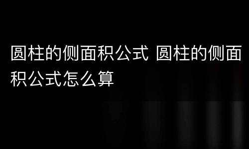 圆柱的侧面积公式 圆柱的侧面积公式怎么算
