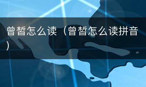 曾皙怎么读（曾皙怎么读拼音）