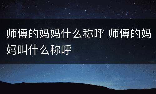 师傅的妈妈什么称呼 师傅的妈妈叫什么称呼
