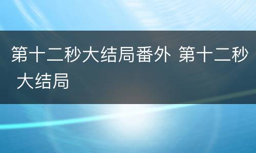 第十二秒大结局番外 第十二秒 大结局