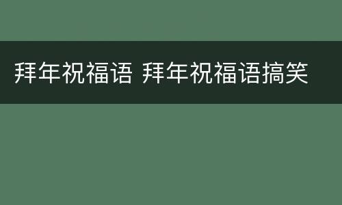 拜年祝福语 拜年祝福语搞笑