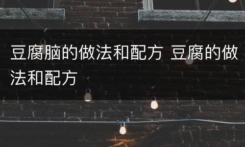 豆腐脑的做法和配方 豆腐的做法和配方