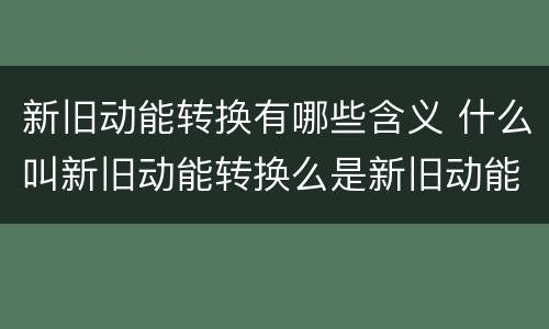 新旧动能转换有哪些含义 什么叫新旧动能转换么是新旧动能转化