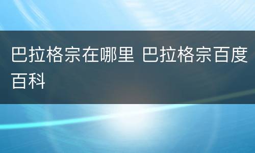 巴拉格宗在哪里 巴拉格宗百度百科