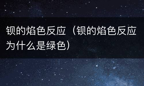 钡的焰色反应（钡的焰色反应为什么是绿色）