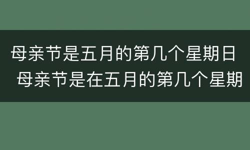 母亲节是五月的第几个星期日 母亲节是在五月的第几个星期日