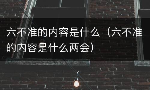六不准的内容是什么（六不准的内容是什么两会）