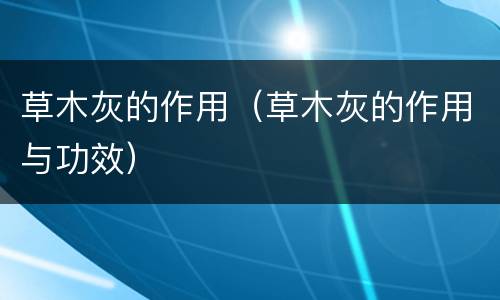 草木灰的作用（草木灰的作用与功效）