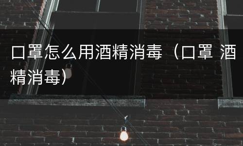 口罩怎么用酒精消毒（口罩 酒精消毒）