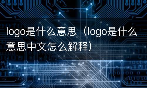 logo是什么意思（logo是什么意思中文怎么解释）