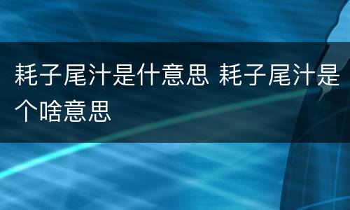 耗子尾汁是什意思 耗子尾汁是个啥意思