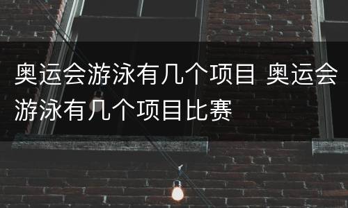 奥运会游泳有几个项目 奥运会游泳有几个项目比赛