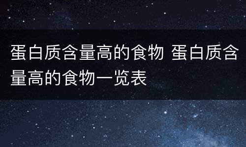 蛋白质含量高的食物 蛋白质含量高的食物一览表