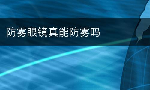 防雾眼镜真能防雾吗