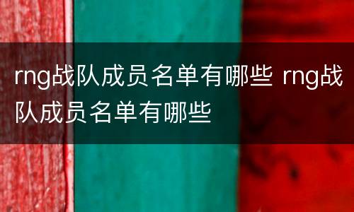 rng战队成员名单有哪些 rng战队成员名单有哪些